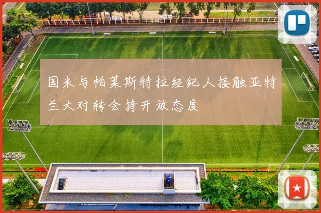 国米与帕莱斯特拉经纪人接触亚特兰大对转会持开放态度