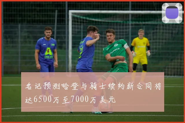名记预测哈登与骑士续约新合同将达6500万至7000万美元